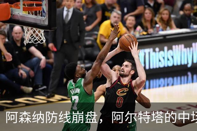 阿森纳防线崩盘，阿尔特塔的中场危机比输球更可怕